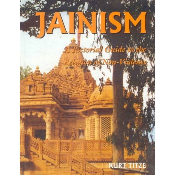 Jainism: A Pictorial Guide to the Religion of Non-Violence (Hardcover) by Kurt Titze