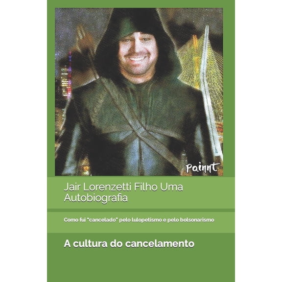 Jair Lorenzetti Filho Uma Autobiografia: Como fui cancelado pelo lulopetismo e pelo bolsonarismo (Paperback)