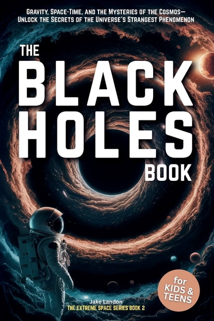Jake Landon's Extreme Space for Kids & T The Black Holes Book for Kids & Teens: Gravity, Space-Time, and the Mysteries of the Cosmos- Unlock the Secrets of the U, Book 2, (Paperback)