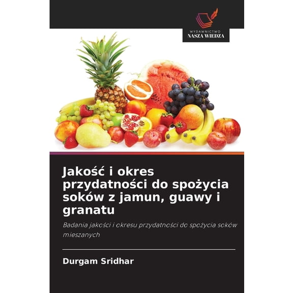 Jakoc i okres przydatnoci do spoycia sokw z jamun, guawy i granatu, (Paperback)