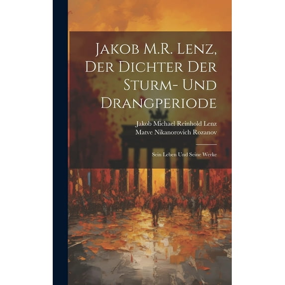 Jakob M.R. Lenz, der Dichter der Sturm- und Drangperiode; sein Leben und seine Werke (Hardcover)