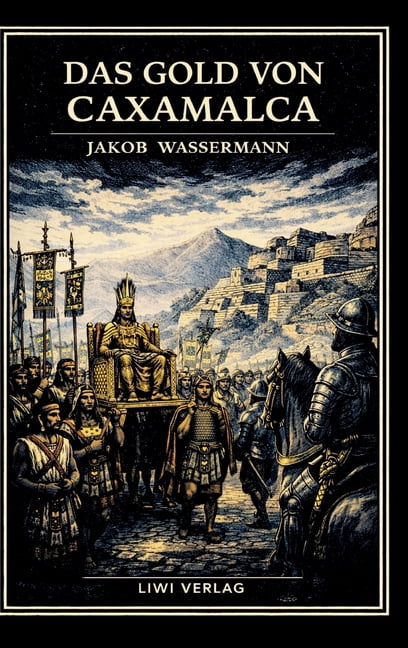 Jakob Wassermann: Das Gold von Caxamalca. VollstÃ¤ndige Neuausgabe: Eine Novelle Ã¼ber Goldgier, Verrat und den Untergang , (Hardcover)