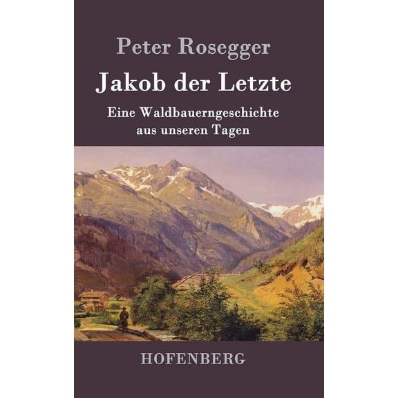 Jakob der Letzte : Eine Waldbauerngeschichte aus unseren Tagen (Hardcover)