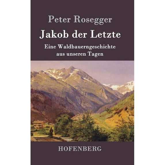 Jakob der Letzte : Eine Waldbauerngeschichte aus unseren Tagen (Hardcover)