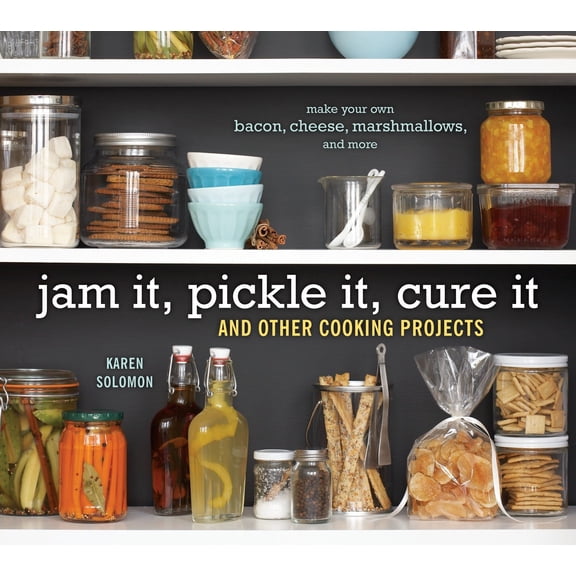 Jam It, Pickle It, Cure It: And Other Cooking Projects