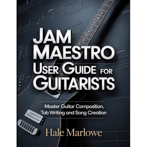 Jam Maestro User Guide For Guitarists: Master Guitar Composition, Tab Writing And Song Creation., (Paperback)
