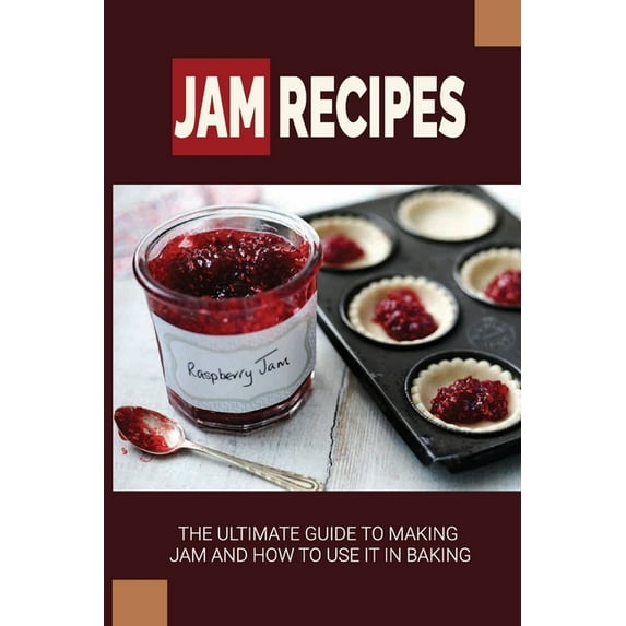 Jam Recipes: The Ultimate Guide To Making Jam And How To Use It In Baking: Guide To Choosing Fruit For Jam (Paperback)