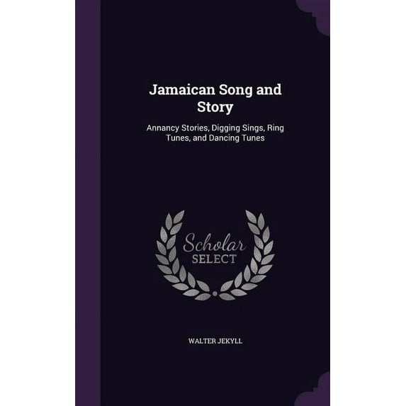 Jamaican Song and Story: Annancy Stories, Digging Sings, Ring Tunes, and Dancing Tunes (Hardcover)