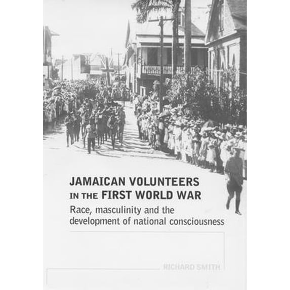 Pre-Owned Jamaican Volunteers in the First World War: Race, Masculinity and the Development of (Paperback 9780719069864) by Dr. Richard Smith