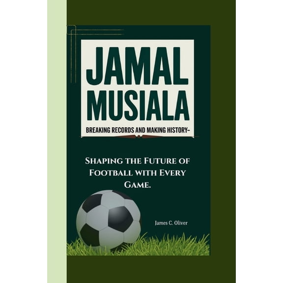 Jamal Musiala: Breaking Records and Making History-Shaping the Future of Football with Every Game., (Paperback)