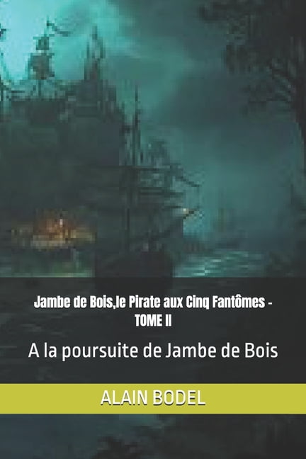 Jambe de Bois, le Pirate aux Cinq FantÃ´mes - TOME II: A la poursuite de Jambe de Bois, (Paperback)