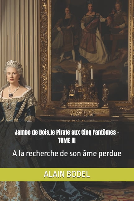 Jambe de Bois, le Pirate aux Cinq FantÃ´mes -TOME III: A la recherche de son Ã¢me perdue, (Paperback)