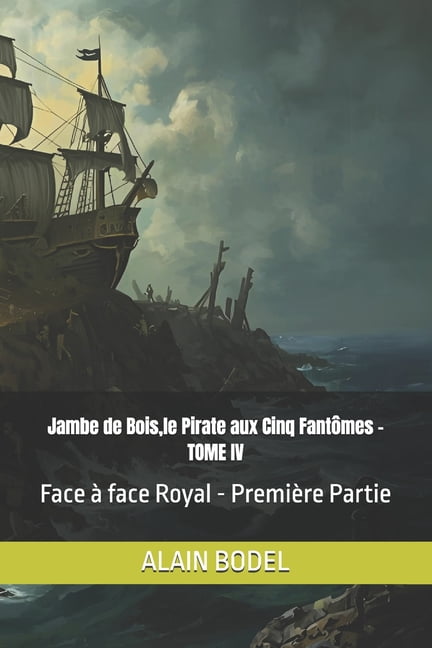 Jambe de Bois, le Pirate aux Cinq FantÃ´mes - TOME IV: Face Ã  face Royal - PremiÃ¨re Partie, (Paperback)