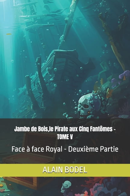 Jambe de Bois, le Pirate aux Cinq FantÃ´mes - TOME V: Face Ã  face Royal - DeuxiÃ¨me Partie, (Paperback)