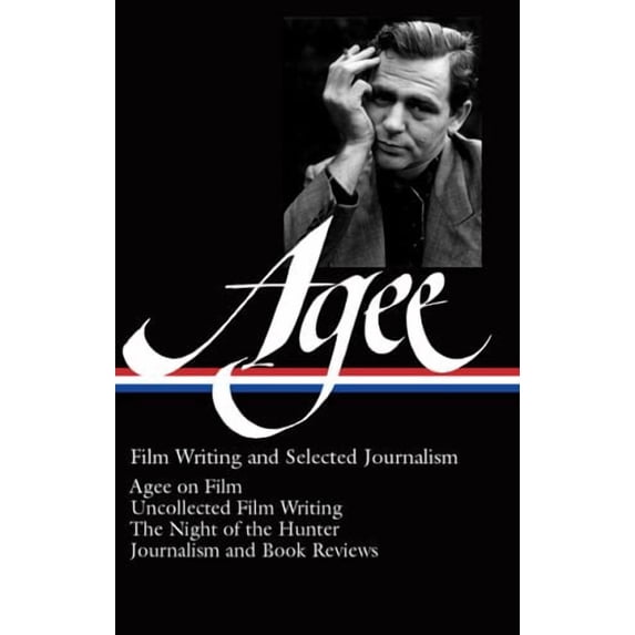 James Agee: Film Writing and Selected Journalism (LOA #160): Agee on Film / uncollected film writing / The Night of the Hunter / journalism and film