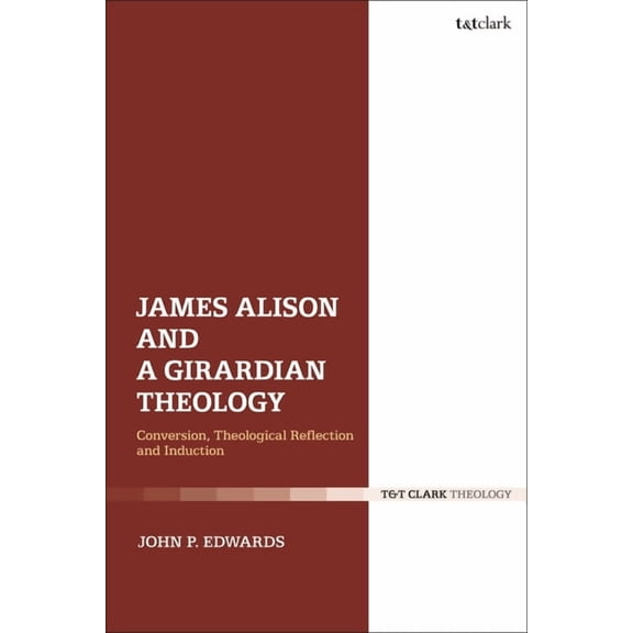 James Alison and a Girardian Theology: Conversion, Theological Reflection, and Induction, (Hardcover)