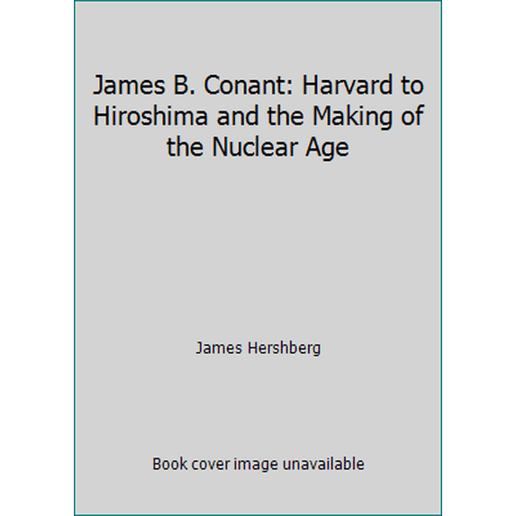 Pre-Owned James B. Conant: Harvard to Hiroshima and the Making of the Nuclear Age (Hardcover) 0394579666 9780394579665