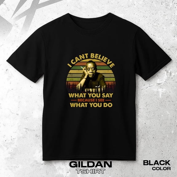 James Baldwin Quote T-shirt with Vintage I Cant Believe What You Say Graphic, up to size 5XL.