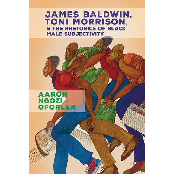 James Baldwin, Toni Morrison, and the Rhetorics of Black Male Subjectivity, (Paperback)