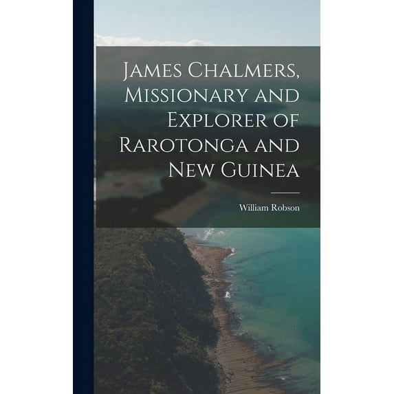 James Chalmers, Missionary and Explorer of Rarotonga and New Guinea (Hardcover)
