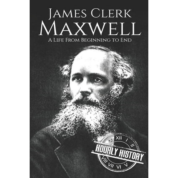 Biographies of Physicists: James Clerk Maxwell: A Life from Beginning to End (Paperback)