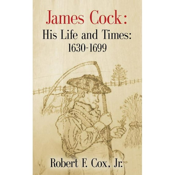 James Cock: His Life and Times - 1630 - 1699 Paperback 1634912292 9781634912297 Jr. Robert F. Cox