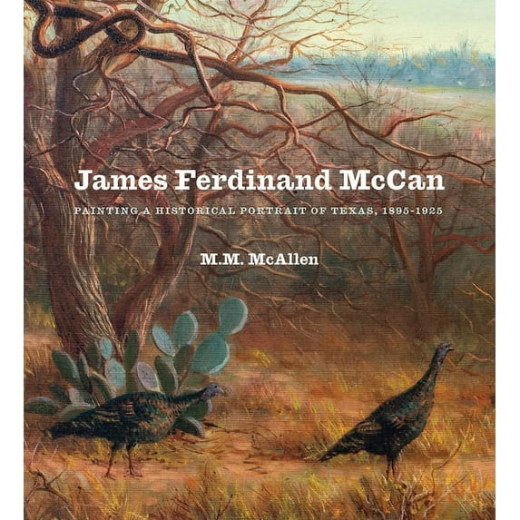 James Ferdinand McCan : Painting a Historical Portrait of Texas, 1895–1925 (Hardcover)