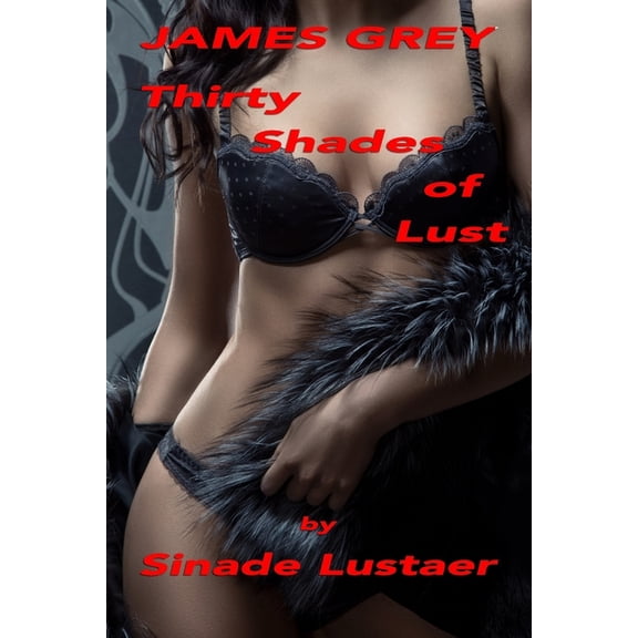 James Grey.: James Grey: Thirty Shades Of Lust (Paperback)