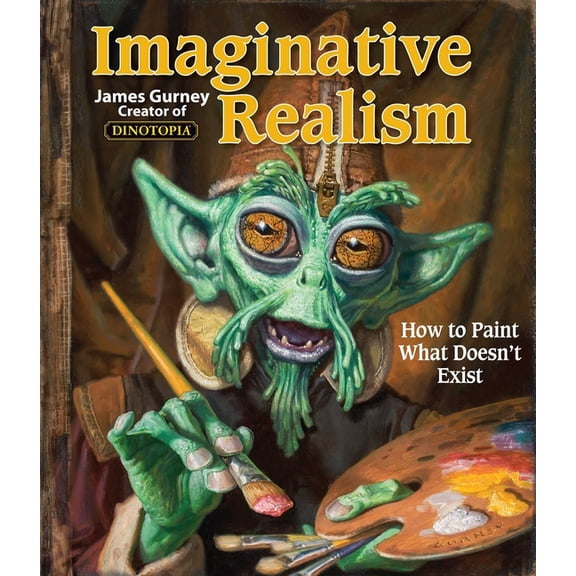 James Gurney Art Imaginative Realism: How to Paint What Doesn't Exist Volume 1, Book 1, (Paperback)