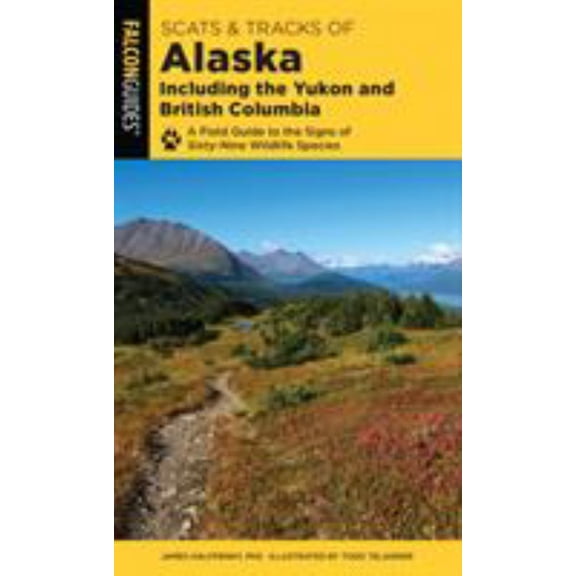 James Halfpenny: Scats and Tracks of Alaska Including the Yukon and British Columbia: A Field Guide to the Signs of Sixty-Nine Wildlife Species (Edition 2) (Paperback)