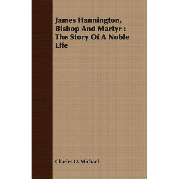 James Hannington, Bishop And Martyr : The Story of a Noble Life