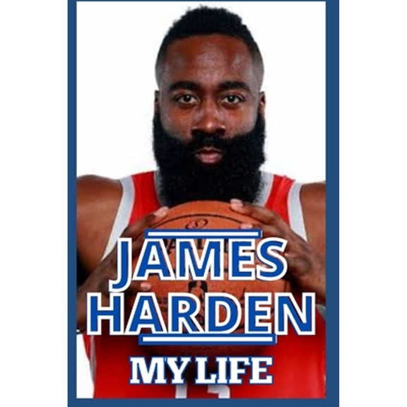 James Harden: My Life - Inside And Outside The Court And Journey So Far (Paperback) by Samuel O, James H
