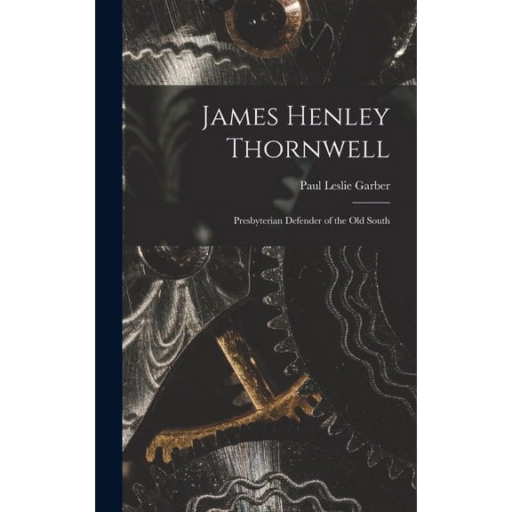James Henley Thornwell: Presbyterian Defender of the Old South, (Hardcover)