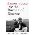 thumbnail image 1 of James Joyce and the Burden of Disease, (Paperback), 1 of 1