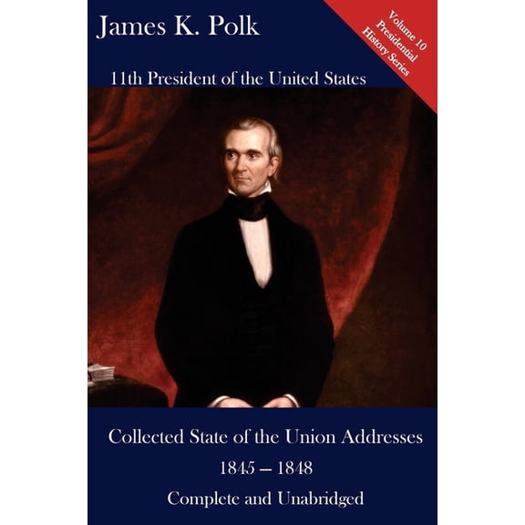 James K. Polk: Collected State of the Union Addresses 1845 - 1848: Volume 10 of the Del Lume Executive History Series (Paperback)