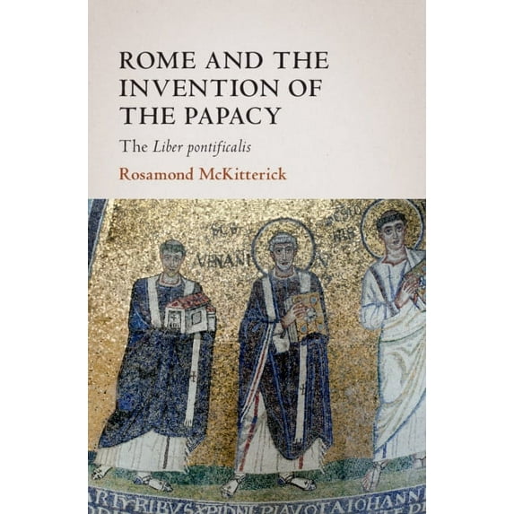 James Lydon Lectures in Medieval History Rome and the Invention of the Papacy: The Liber Pontificalis, (Hardcover)