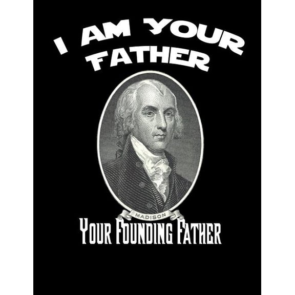 James Madison: I Am Your Father, Your Founding Father Cornell Notes Notebook: 8.5 x 11 inch Composition Style Designer Notebook: 100 Sheets, 200 pages (Paperback)