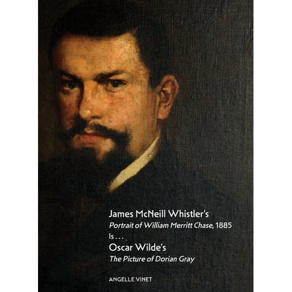 James McNeill Whistler's Portrait of William Merritt Chase, 1885 Is...Oscar Wilde's The Picture of Dorian Gray, (Hardcover)