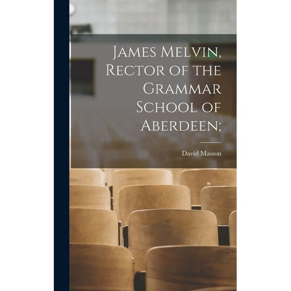 James Melvin, Rector of the Grammar School of Aberdeen;, (Hardcover)