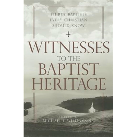 James N. Griffith Endowed Series in Baptist Studies: Witnesses to the Baptist Heritage: Thirty Baptists Every Christian Should Know (Paperback)