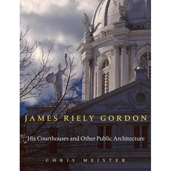 James Riely Gordon: His Courthouses and Other Public Architecture, (Hardcover)
