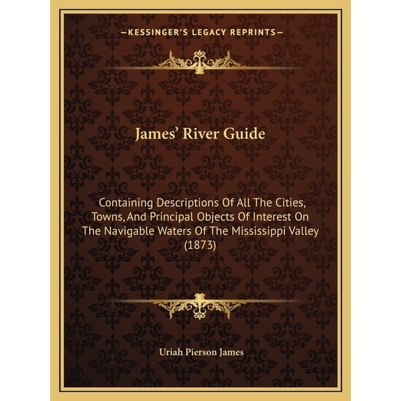 James' River Guide : Containing Descriptions Of All The Cities, Towns, And Principal Objects Of Interest On The Navigable Waters Of The Mississippi Valley (1873) (Paperback)
