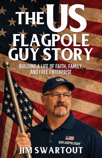 James Swartout - US Flagpoleguy Story: Building a Life of Faith, Family and Free Enterprise, (Paperback)