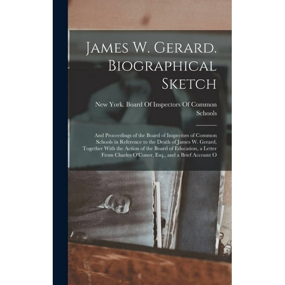 James W. Gerard. Biographical Sketch; and Proceedings of the Board of Inspectors of Common Schools in Reference to the D, (Hardcover)