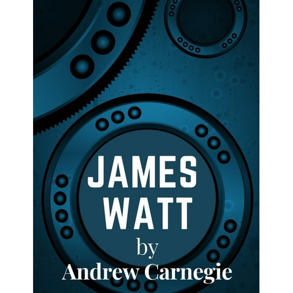 James Watt: Inventor and Engineer Whose Improvements to The Steam Engine Were Fundamental to The Changes Wrought by the , (Paperback)