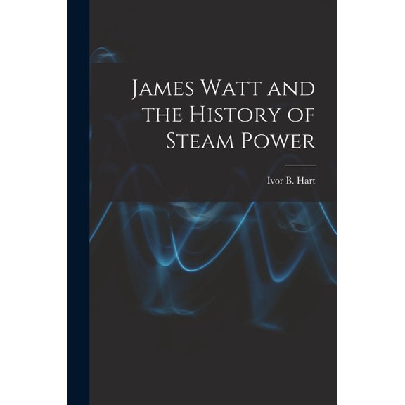 James Watt and the History of Steam Power, (Paperback)