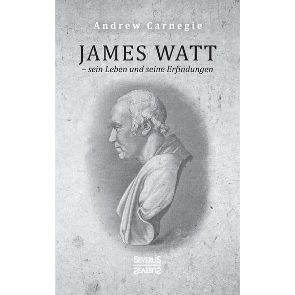 James Watt - sein Leben und seine Erfindungen: Eine Biografie aus dem Englischen bersetzt German Edition Paperback 396345198X 9783963451980 Andrew Carnegie