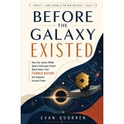 James Webb & the New Universe Before the Galaxy Existed How the James Webb Space Telescope Found Black Holes That Formed Before the Galaxies Around T, Book 1, Paperback