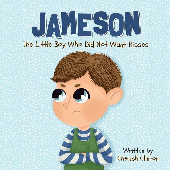Jameson: The Little Boy Who Did Not Want Kisses, (Paperback)