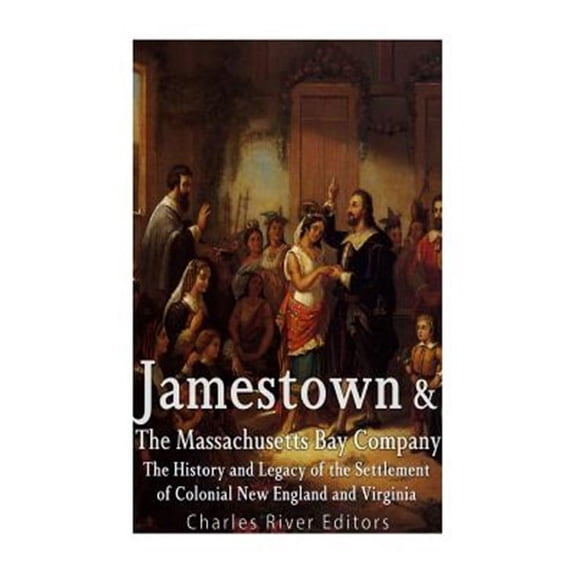 Jamestown and the Massachusetts Bay Colony: The History and Legacy of the Settlement of Colonial New England and Virginia (Paperback)